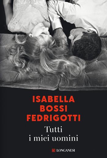Tutti i miei uomini - Isabella Bossi Fedrigotti - Libro Longanesi 2021, La Gaja scienza | Libraccio.it