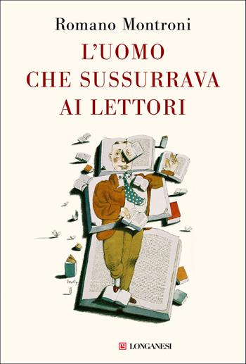 L'uomo che sussurrava ai lettori - Romano Montroni - Libro Longanesi 2020, Nuovo Cammeo | Libraccio.it