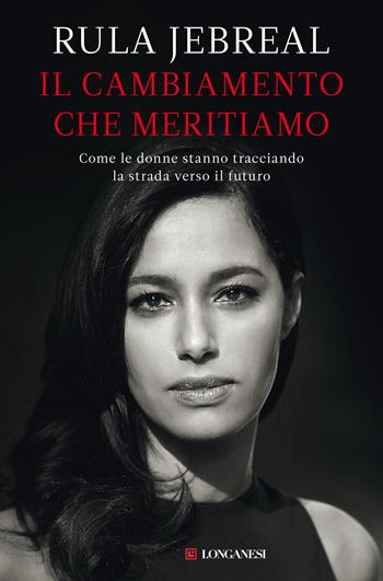 Il cambiamento che meritiamo. Come le donne stanno tracciando la strada verso il futuro - Rula Jebreal - Libro Longanesi 2021, Nuovo Cammeo | Libraccio.it