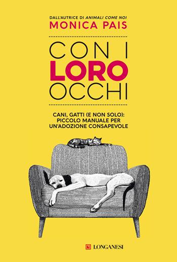 Con i loro occhi. Cani, gatti (e non solo): piccolo manuale per un'adozione consapevole - Monica Pais - Libro Longanesi 2021, Nuovo Cammeo | Libraccio.it