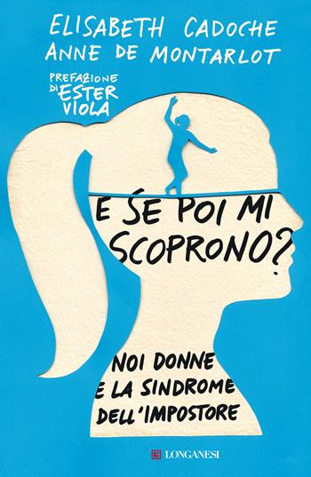 E se poi mi scoprono? Noi donne e la sindrome dell'impostore - Elisabeth Cadoche, Anne de Montarlot - Libro Longanesi 2021, Nuovo Cammeo | Libraccio.it