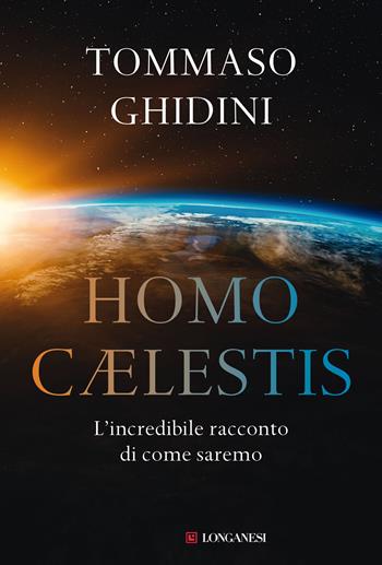 Homo cælestis. L'incredibile racconto di come saremo - Tommaso Ghidini - Libro Longanesi 2021, Nuovo Cammeo | Libraccio.it