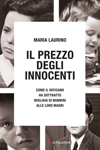 Il prezzo degli innocenti. Come il Vaticano ha sottratto migliaia di bambini alle loro madri - Maria Laurino - Libro Longanesi 2023, Nuovo Cammeo | Libraccio.it