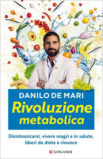 Rivoluzione metabolica. Disintossicarsi, vivere magri e in salute, liberi da diete e da rinunce - Danilo De Mari - Libro Longanesi 2022, Nuovo Cammeo | Libraccio.it