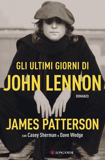 Gli ultimi giorni di John Lennon - James Patterson, Casey Sherman, Dave Wedge - Libro Longanesi 2021, La Gaja scienza | Libraccio.it