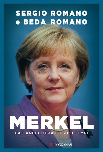 Merkel. La cancelliera e i suoi tempi - Sergio Romano, Beda Romano - Libro Longanesi 2021, Nuovo Cammeo | Libraccio.it