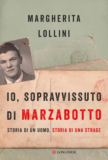 Io, sopravvissuto di Marzabotto. Storia di un uomo, storia di una strage - Margherita Lollini - Libro Longanesi 2021, Nuovo Cammeo | Libraccio.it