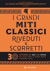 I grandi miti classici riveduti e scorretti. 30 storie di dei ed eroi sui quali non ci hanno detto proprio tutto