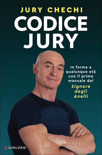 Codice Jury. In forma a qualunque età con il primo manuale del Signore degli anelli - Jury Chechi - Libro Longanesi 2022, Nuovo Cammeo | Libraccio.it