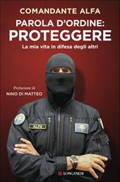 Parola d'ordine: proteggere. La mia vita in difesa degli altri