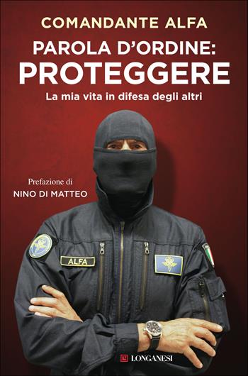 Parola d'ordine: proteggere. La mia vita in difesa degli altri - Comandante Alfa - Libro Longanesi 2022, Nuovo Cammeo | Libraccio.it