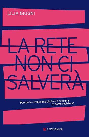 La rete non ci salverà. Perché la rivoluzione digitale è sessista (e come resistere) - Lilia Giugni - Libro Longanesi 2022, Nuovo Cammeo | Libraccio.it