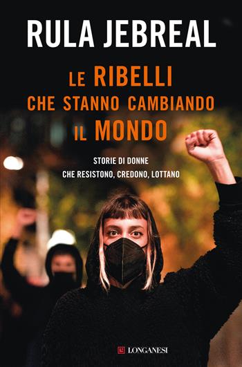 Le ribelli che stanno cambiando il mondo. Storie di donne che resistono, credono, lottano - Rula Jebreal - Libro Longanesi 2023, Nuovo Cammeo | Libraccio.it