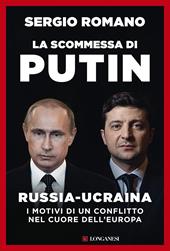 La scommessa di Putin. Russia-Ucraina, i motivi di un conflitto nel cuore dell'Europa