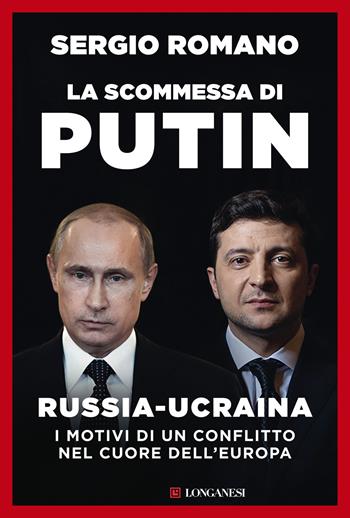 La scommessa di Putin. Russia-Ucraina, i motivi di un conflitto nel cuore dell'Europa - Sergio Romano - Libro Longanesi 2022, Nuovo Cammeo | Libraccio.it