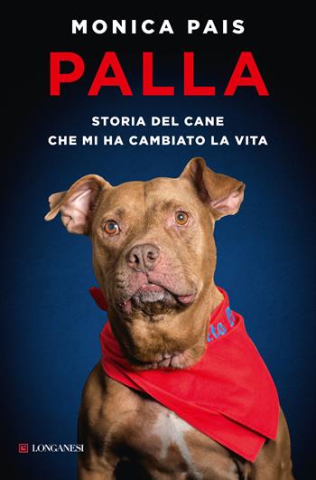 Palla. Storia del cane che mi ha cambiato la vita - Monica Pais - Libro Longanesi 2024, Nuovo Cammeo | Libraccio.it