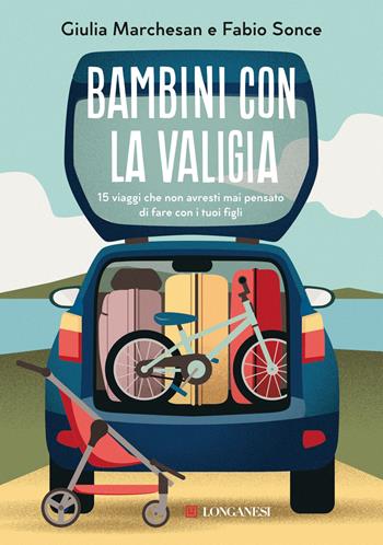 Bambini con la valigia. 15 viaggi che non avresti mai pensato di fare con i tuoi figli - Fabio Sonce, Giulia Marchesan - Libro Longanesi 2023, Nuovo Cammeo | Libraccio.it