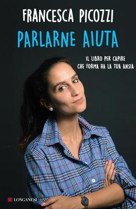 Parlarne aiuta. Il libro per capire che forma ha la tua ansia - Francesca Picozzi - Libro Longanesi 2023, Nuovo Cammeo | Libraccio.it