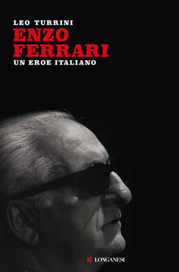 Enzo Ferrari. Un eroe italiano. Nuova ediz. - Leo Turrini - Libro Longanesi 2023, Nuovo Cammeo | Libraccio.it