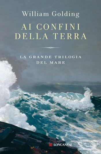 Ai confini della terra. La grande trilogia del mare - William Golding - Libro Longanesi 2023, La Gaja scienza | Libraccio.it