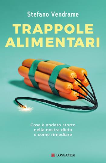 Trappole alimentari. Cosa è andato storto nella nostra dieta e come rimediare - Stefano Vendrame - Libro Longanesi 2024, Nuovo Cammeo | Libraccio.it