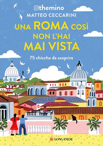Una Roma così non l'hai mai vista. 75 chicche nella Capitale - Themino - Libro Longanesi 2024, Nuovo Cammeo | Libraccio.it