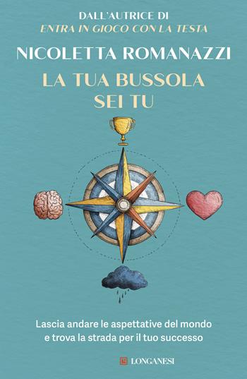 La tua bussola sei tu - Nicoletta Romanazzi - Libro Longanesi 2026, Nuovo Cammeo | Libraccio.it