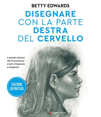 Disegnare con la parte destra del cervello. Edizione definitiva. Ediz. ampliata - Betty Edwards - Libro Longanesi 2024, La vostra via. Grandi guide | Libraccio.it