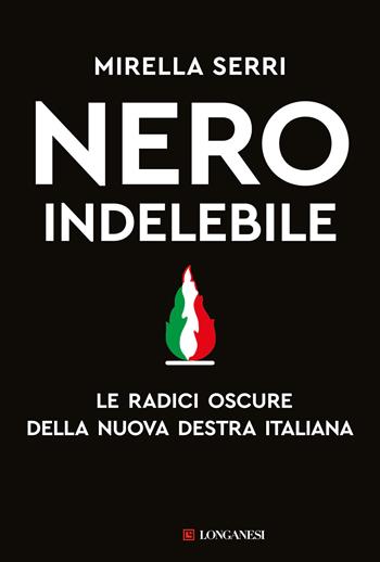 Nero indelebile. Le radici oscure della nuova destra italiana - Mirella Serri - Libro Longanesi 2025, Nuovo Cammeo | Libraccio.it