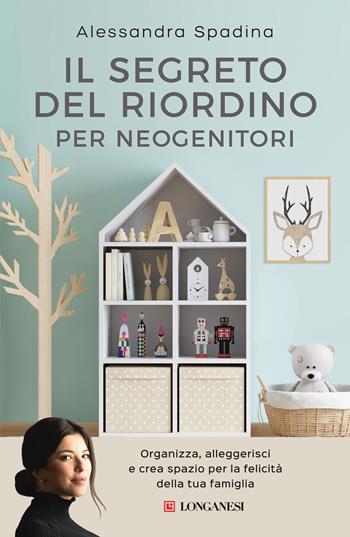 Il segreto del riordino per neogenitori. Organizza, alleggerisci e crea spazio per la felicità della tua famiglia - Alessandra Spadina - Libro Longanesi 2024, Nuovo Cammeo | Libraccio.it
