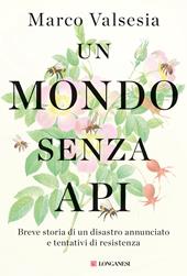 Un mondo senza api. Breve storia di un disastro annunciato e tentativi di resistenza