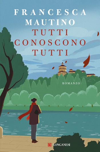 Tutti conoscono tutti - Francesca Mautino - Libro Longanesi 2025, La Gaja scienza | Libraccio.it