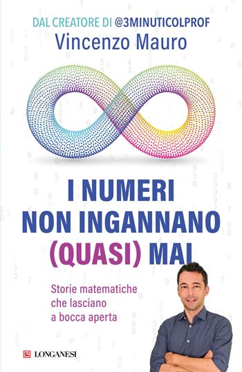 I numeri non ingannano (quasi) mai. Storie matematiche che lasciano a bocca aperta - Vincenzo Mauro - Libro Longanesi 2025, Nuovo Cammeo | Libraccio.it