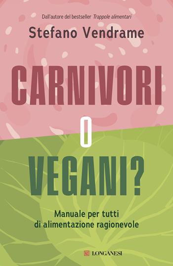 Carnivori o vegani? Manuale per tutti di alimentazione ragionevole - Stefano Vendrame - Libro Longanesi 2025, Nuovo Cammeo | Libraccio.it