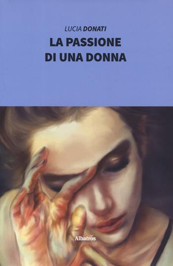 La passione di una donna - Lucia Donati - Libro Gruppo Albatros Il Filo 2019, Nuove voci. Strade | Libraccio.it