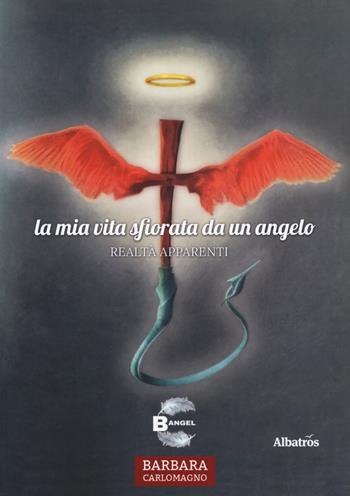 La mia vita sfiorata da un angelo. Realtà apparenti - Barbara Carlomagno - Libro Gruppo Albatros Il Filo 2019, Nuove voci. Strade | Libraccio.it