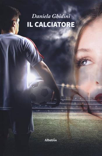 Il calciatore - Daniela Ghidini - Libro Gruppo Albatros Il Filo 2019, Nuove voci. Strade | Libraccio.it