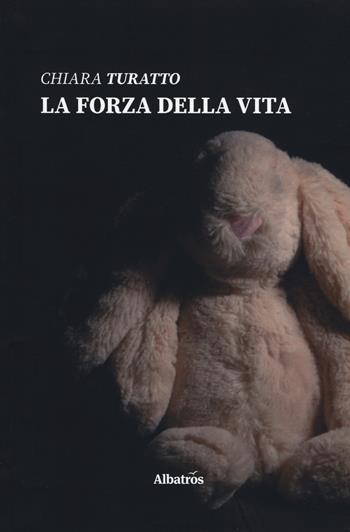 La forza della vita - Chiara Turatto - Libro Gruppo Albatros Il Filo 2019, Nuove voci. Strade | Libraccio.it