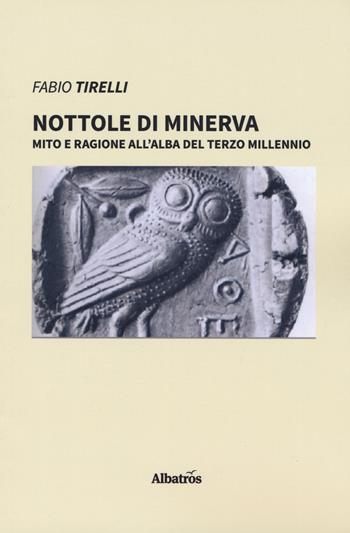 Nottole di Minerva. Mito e ragione all'alba del terzo millennio - Fabio Tirelli - Libro Gruppo Albatros Il Filo 2019, Nuove voci. I saggi | Libraccio.it
