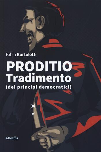 Proditio. Tradimento (dei principi democratici) - Fabio Bortolotti - Libro Gruppo Albatros Il Filo 2019, Gli Speciali | Libraccio.it