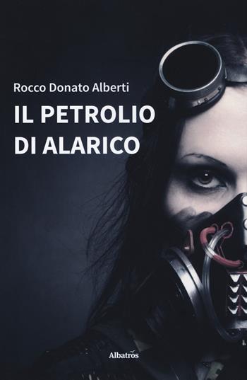 Il petrolio di Alarico - Rocco Donato Alberti - Libro Gruppo Albatros Il Filo 2020, Albatros. Gli speciali | Libraccio.it