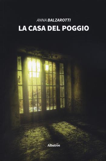 La casa del poggio - Anna Balzarotti - Libro Gruppo Albatros Il Filo 2019, Nuove voci. Tracce | Libraccio.it