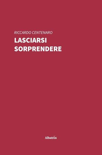 Lasciarsi sorprendere - Riccardo Centenaro - Libro Gruppo Albatros Il Filo 2019, Nuove voci. Strade | Libraccio.it
