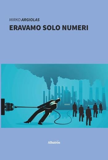Eravamo solo numeri - Mirko Argiolas - Libro Gruppo Albatros Il Filo 2019, Nuove voci. Strade | Libraccio.it