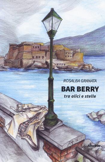 Bar Berry. Tra alici e stelle - Rosalba Granata - Libro Gruppo Albatros Il Filo 2019, Nuove voci. Strade | Libraccio.it