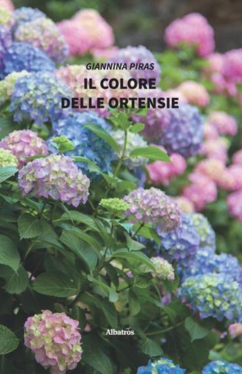 Il colore delle ortensie - Giannina Piras - Libro Gruppo Albatros Il Filo 2019, Nuove voci. Vite | Libraccio.it