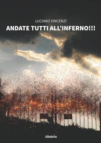 Andate tutti all'inferno - Luciano Vincenzi - Libro Gruppo Albatros Il Filo 2019, Nuove voci. Le piume | Libraccio.it