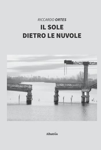 Il sole dietro le nuvole - Riccardo Ortes - Libro Gruppo Albatros Il Filo 2019, Nuove voci | Libraccio.it