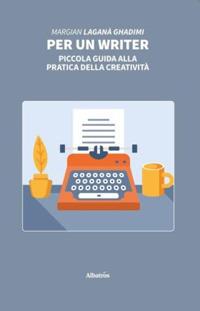 Per un writer. Piccola guida alla pratica della creatività - Margian Laganà Ghadimi - Libro Gruppo Albatros Il Filo 2020, Nuove voci. Strade | Libraccio.it