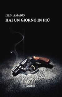Hai un giorno in più - Lilia Amadio - Libro Gruppo Albatros Il Filo 2019, Nuove voci. Strade | Libraccio.it